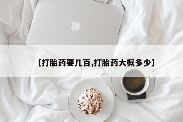 药流药联系方式【打胎药要几百,打胎药大概多少】