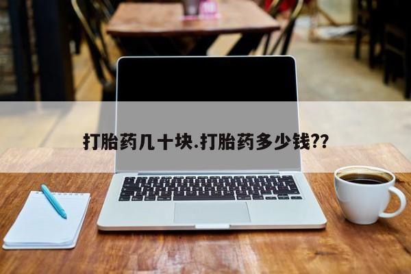 药流药联系方式打胎药几十块.打胎药多少钱?？