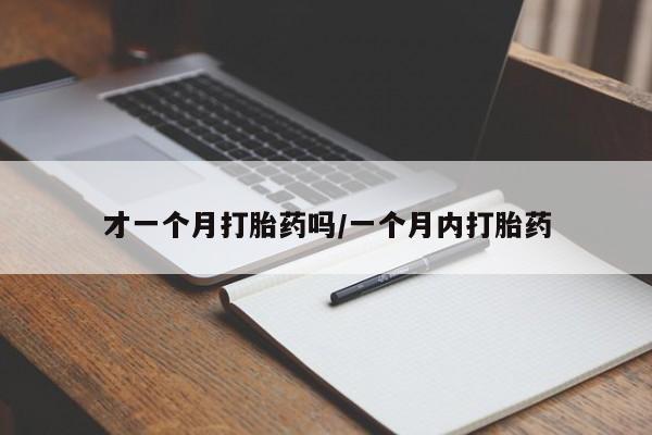 药流药联系方式才一个月打胎药吗/一个月内打胎药
