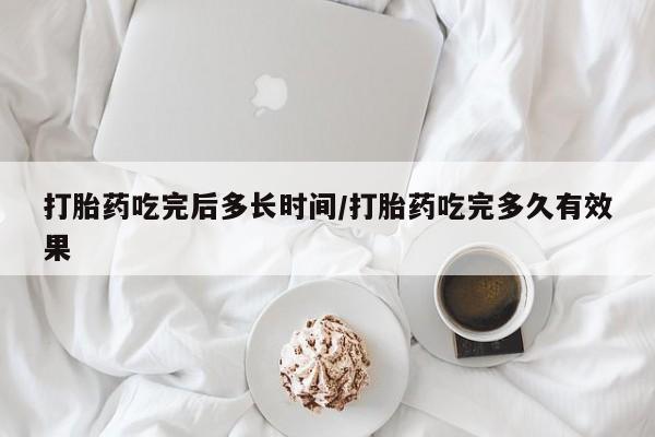 药流药联系方式打胎药吃完后多长时间/打胎药吃完多久有效果