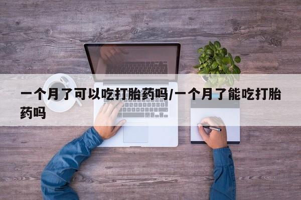 药流药联系方式一个月了可以吃打胎药吗/一个月了能吃打胎药吗