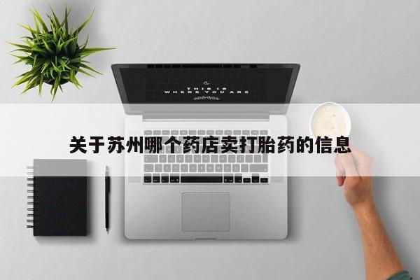 药流药联系方式关于苏州哪个药店卖打胎药的信息