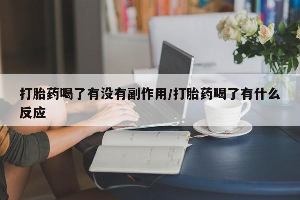 药流药联系方式打胎药喝了有没有副作用/打胎药喝了有什么反应