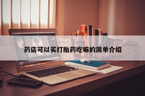 药流药联系方式药店可以买打胎药吃嘛的简单介绍
