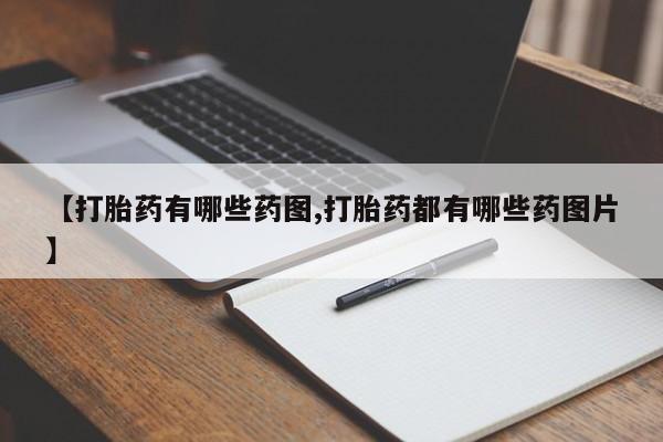 药流药联系方式【打胎药有哪些药图,打胎药都有哪些药图片】