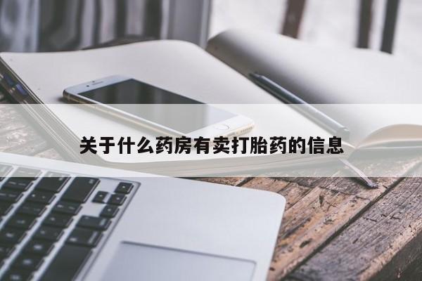 药流药联系方式关于什么药房有卖打胎药的信息
