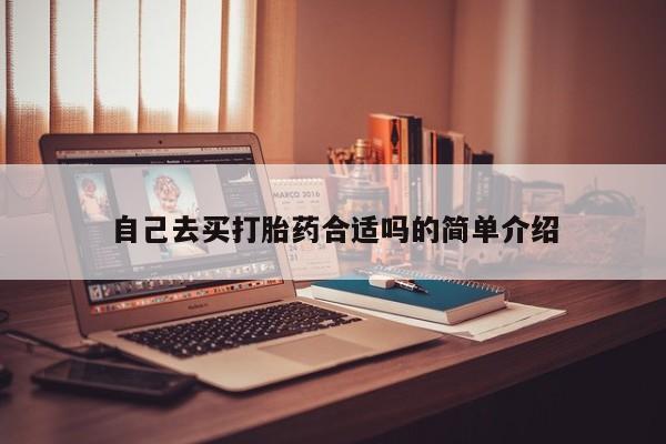 药流药联系方式自己去买打胎药合适吗的简单介绍