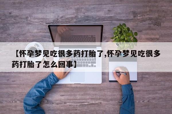 药流药联系方式【怀孕梦见吃很多药打胎了,怀孕梦见吃很多药打胎了怎么回事】