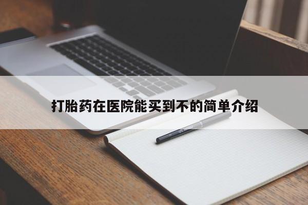 药流药联系方式打胎药在医院能买到不的简单介绍