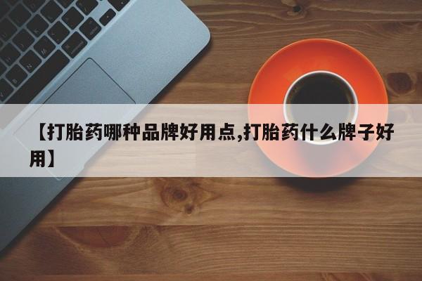 药流药联系方式【打胎药哪种品牌好用点,打胎药什么牌子好用】