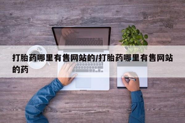 药流药联系方式打胎药哪里有售网站的/打胎药哪里有售网站的药